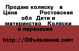  Продаю коляску 3 в 1 › Цена ­ 4 000 - Ростовская обл. Дети и материнство » Коляски и переноски   